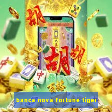 banca nova fortune tiger